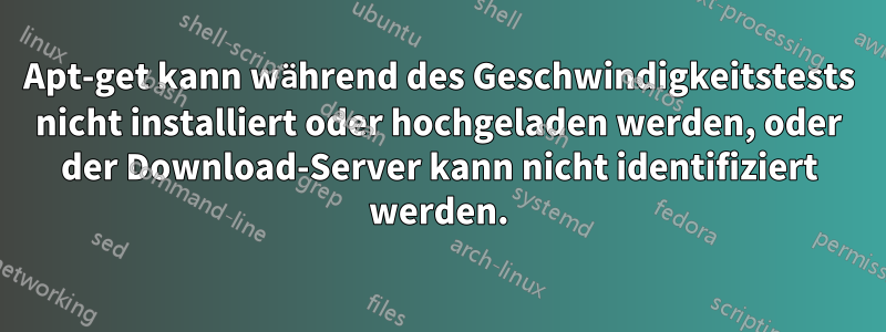 Apt-get kann während des Geschwindigkeitstests nicht installiert oder hochgeladen werden, oder der Download-Server kann nicht identifiziert werden.