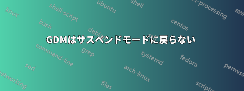 GDMはサスペンドモードに戻らない