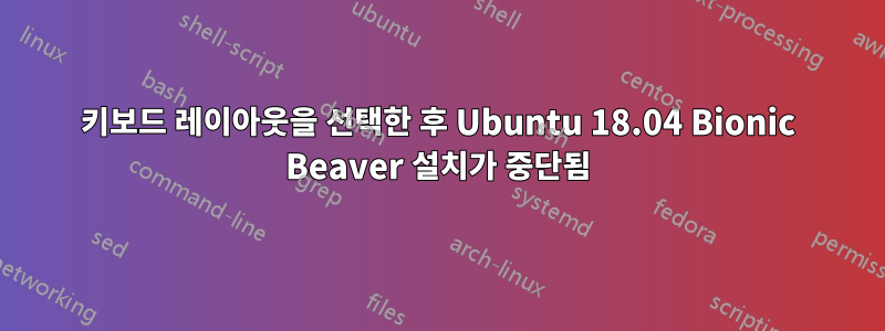 키보드 레이아웃을 선택한 후 Ubuntu 18.04 Bionic Beaver 설치가 중단됨