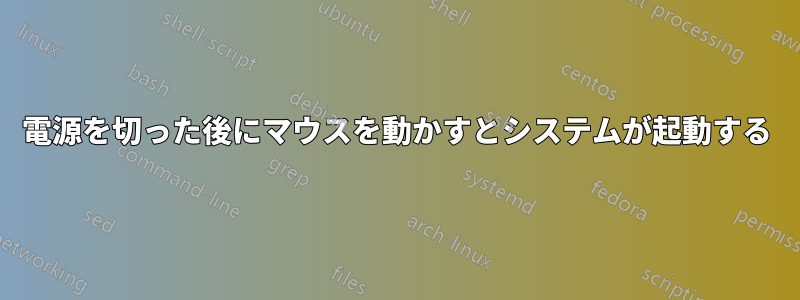 電源を切った後にマウスを動かすとシステムが起動する