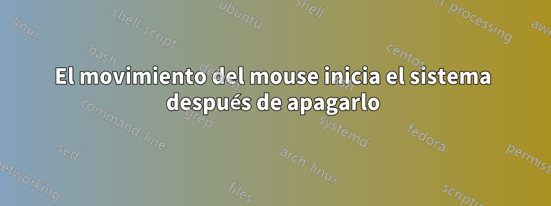 El movimiento del mouse inicia el sistema después de apagarlo