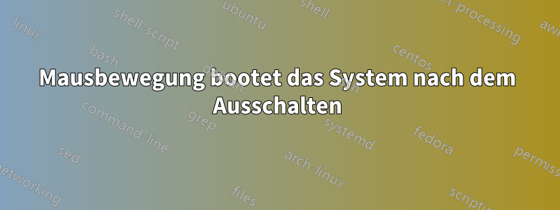 Mausbewegung bootet das System nach dem Ausschalten