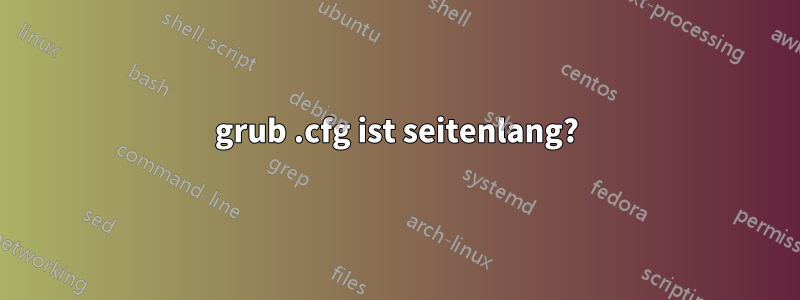 grub .cfg ist seitenlang?