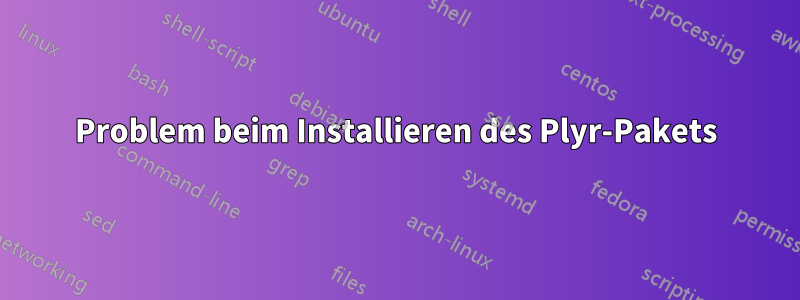 Problem beim Installieren des Plyr-Pakets