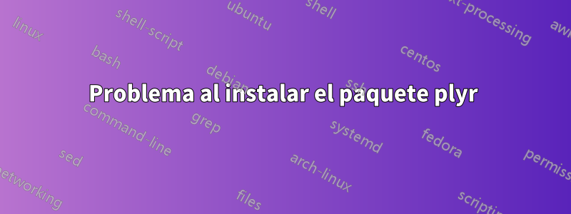 Problema al instalar el paquete plyr