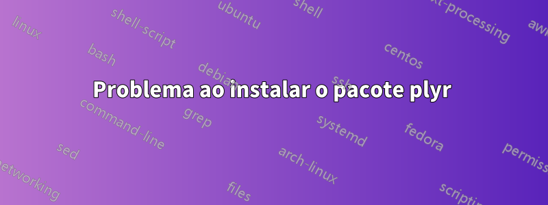 Problema ao instalar o pacote plyr