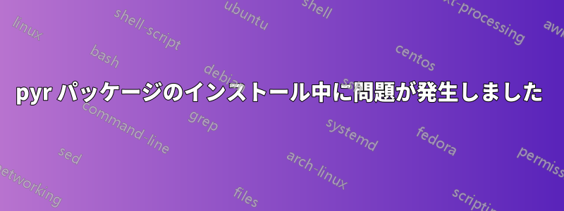 pyr パッケージのインストール中に問題が発生しました