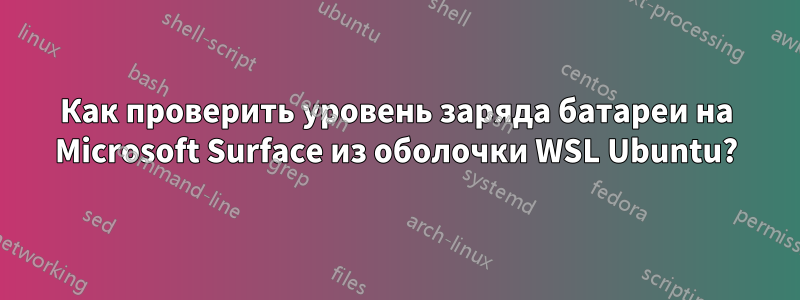 Как проверить уровень заряда батареи на Microsoft Surface из оболочки WSL Ubuntu?