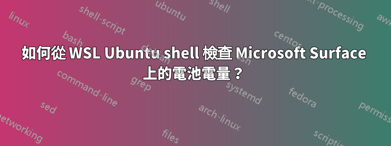 如何從 WSL Ubuntu shell 檢查 Microsoft Surface 上的電池電量？