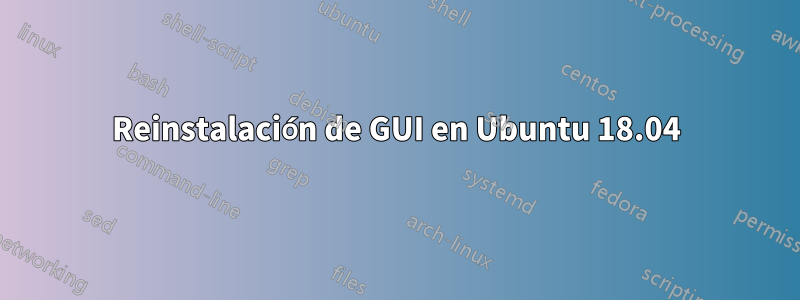 Reinstalación de GUI en Ubuntu 18.04