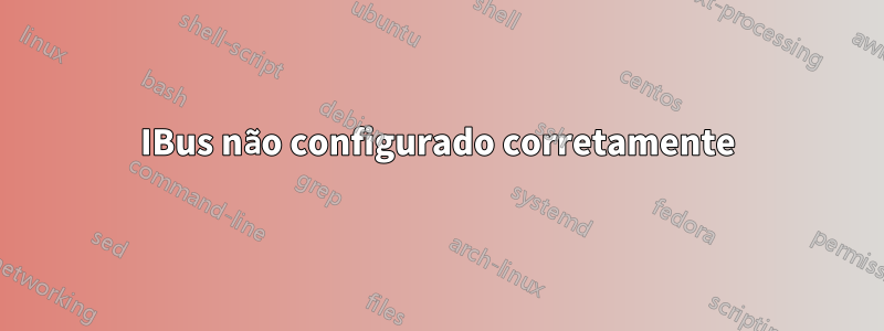 IBus não configurado corretamente