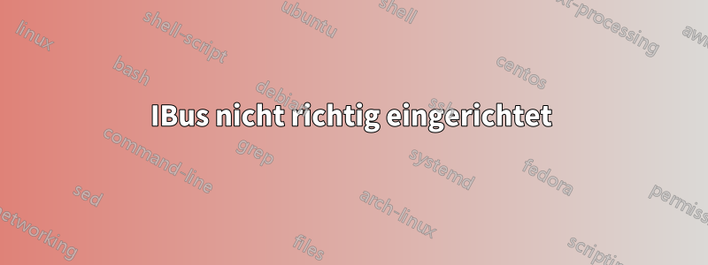 IBus nicht richtig eingerichtet