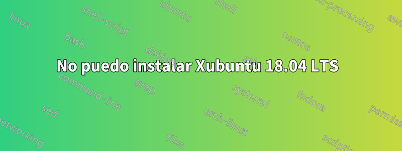 No puedo instalar Xubuntu 18.04 LTS 