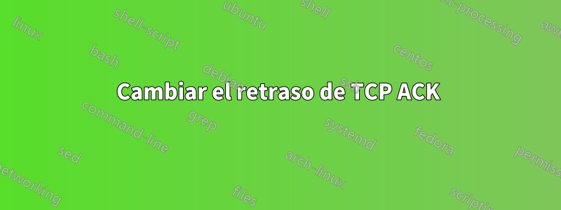 Cambiar el retraso de TCP ACK