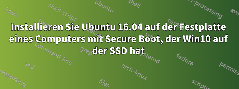 Installieren Sie Ubuntu 16.04 auf der Festplatte eines Computers mit Secure Boot, der Win10 auf der SSD hat