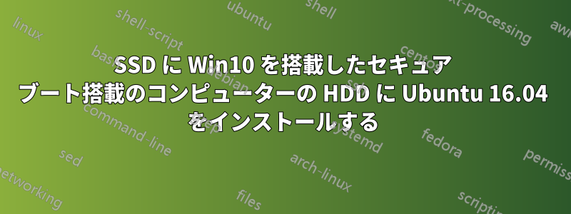 SSD に Win10 を搭載したセキュア ブート搭載のコンピューターの HDD に Ubuntu 16.04 をインストールする