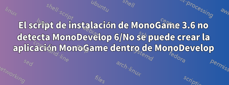 El script de instalación de MonoGame 3.6 no detecta MonoDevelop 6/No se puede crear la aplicación MonoGame dentro de MonoDevelop