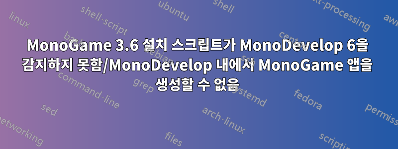 MonoGame 3.6 설치 스크립트가 MonoDevelop 6을 감지하지 못함/MonoDevelop 내에서 MonoGame 앱을 생성할 수 없음