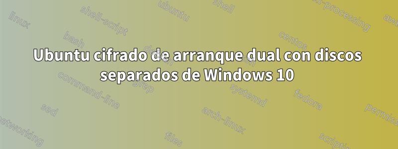 Ubuntu cifrado de arranque dual con discos separados de Windows 10