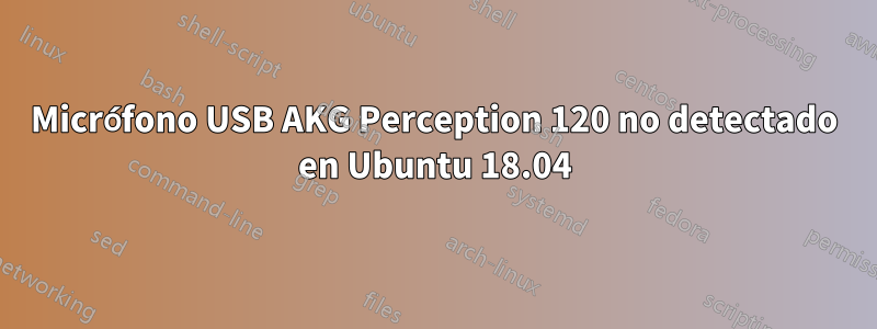 Micrófono USB AKG Perception 120 no detectado en Ubuntu 18.04