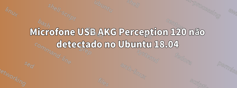 Microfone USB AKG Perception 120 não detectado no Ubuntu 18.04