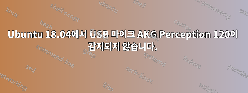 Ubuntu 18.04에서 USB 마이크 AKG Perception 120이 감지되지 않습니다.