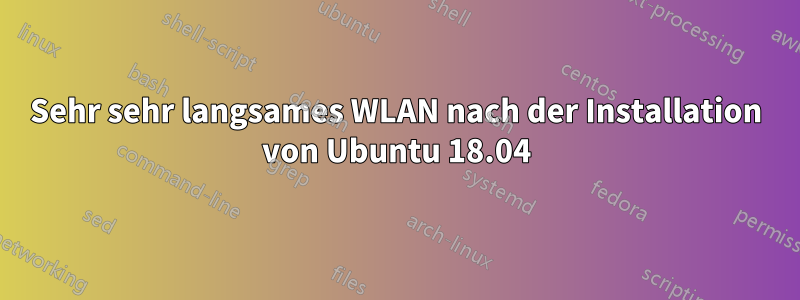 Sehr sehr langsames WLAN nach der Installation von Ubuntu 18.04