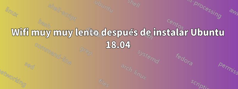 Wifi muy muy lento después de instalar Ubuntu 18.04