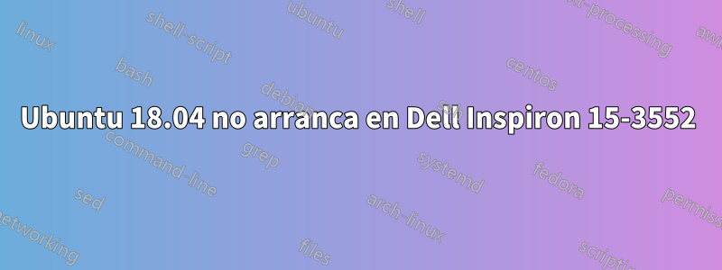 Ubuntu 18.04 no arranca en Dell Inspiron 15-3552