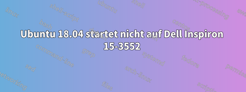 Ubuntu 18.04 startet nicht auf Dell Inspiron 15-3552