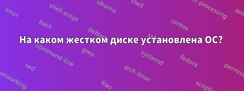 На каком жестком диске установлена ​​ОС?