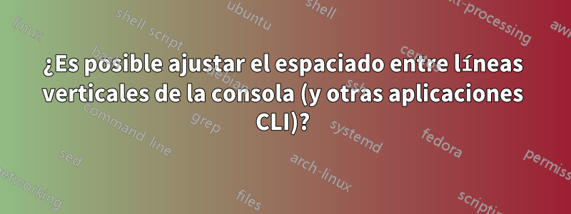 ¿Es posible ajustar el espaciado entre líneas verticales de la consola (y otras aplicaciones CLI)?