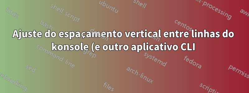 Ajuste do espaçamento vertical entre linhas do konsole (e outro aplicativo CLI), é possível?