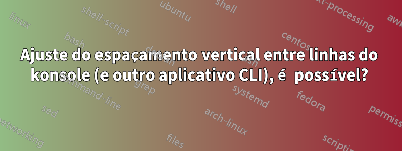 Ajuste do espaçamento vertical entre linhas do konsole (e outro aplicativo CLI), é possível?