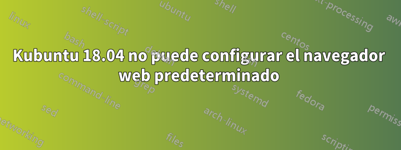 Kubuntu 18.04 no puede configurar el navegador web predeterminado