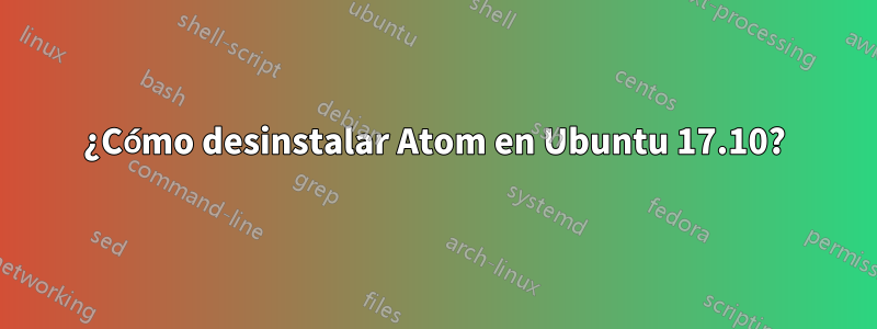 ¿Cómo desinstalar Atom en Ubuntu 17.10?