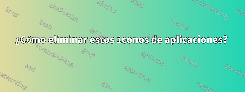 ¿Cómo eliminar estos íconos de aplicaciones?