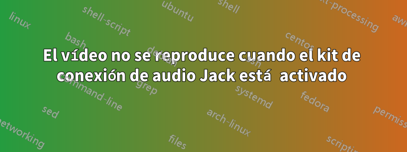 El vídeo no se reproduce cuando el kit de conexión de audio Jack está activado