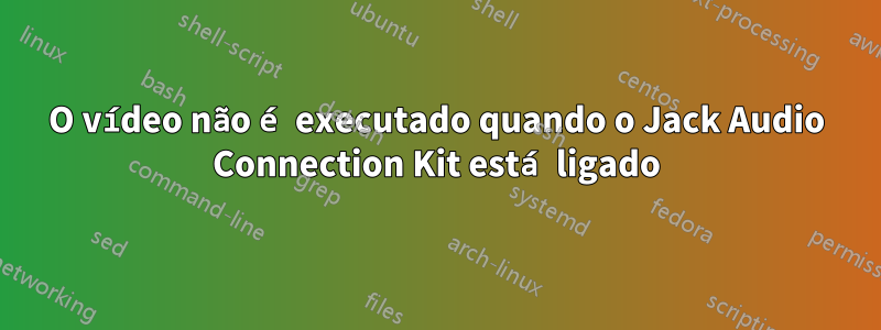 O vídeo não é executado quando o Jack Audio Connection Kit está ligado