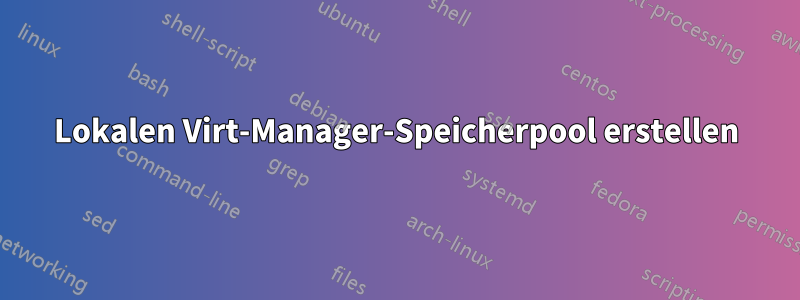 Lokalen Virt-Manager-Speicherpool erstellen