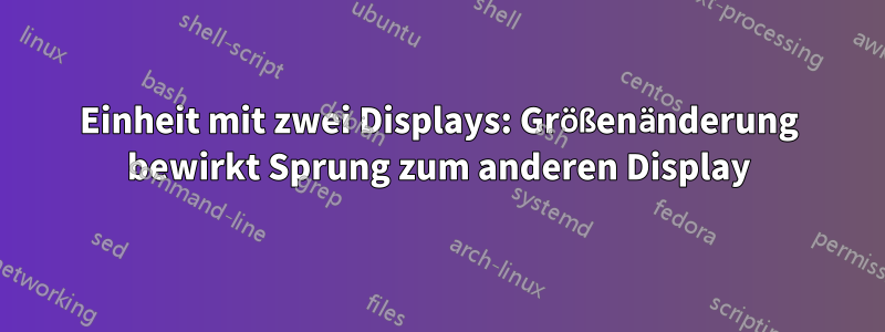 Einheit mit zwei Displays: Größenänderung bewirkt Sprung zum anderen Display