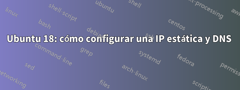 Ubuntu 18: cómo configurar una IP estática y DNS