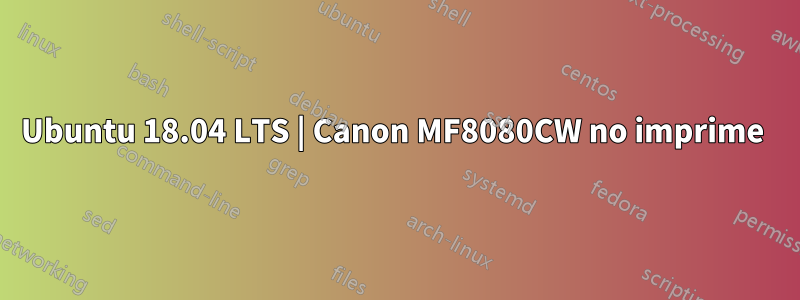 Ubuntu 18.04 LTS | Canon MF8080CW no imprime 