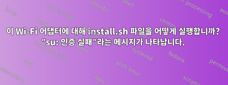 이 Wi-Fi 어댑터에 대해 install.sh 파일을 어떻게 실행합니까? "su: 인증 실패"라는 메시지가 나타납니다.