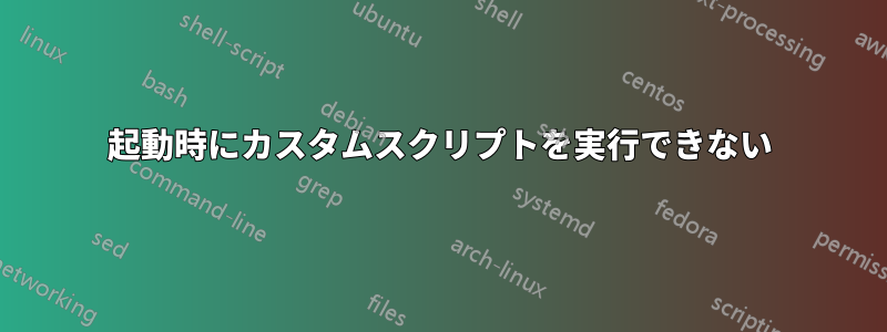 起動時にカスタムスクリプトを実行できない