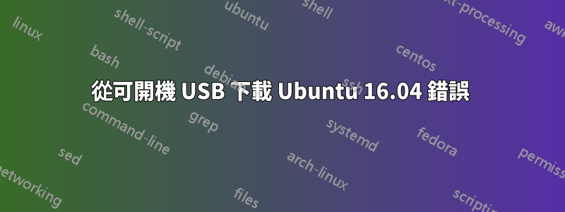 從可開機 USB 下載 Ubuntu 16.04 錯誤