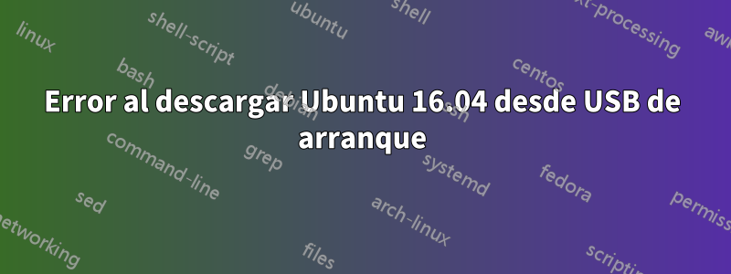 Error al descargar Ubuntu 16.04 desde USB de arranque