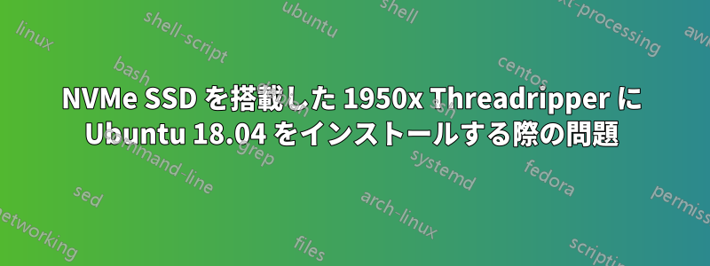 NVMe SSD を搭載した 1950x Threadripper に Ubuntu 18.04 をインストールする際の問題