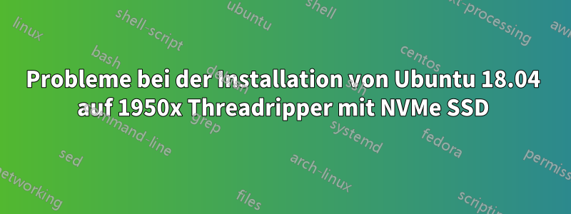 Probleme bei der Installation von Ubuntu 18.04 auf 1950x Threadripper mit NVMe SSD