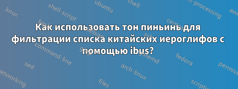 Как использовать тон пиньинь для фильтрации списка китайских иероглифов с помощью ibus?